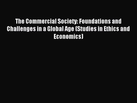 [PDF] The Commercial Society: Foundations and Challenges in a Global Age (Studies in Ethics