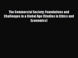 [PDF] The Commercial Society: Foundations and Challenges in a Global Age (Studies in Ethics
