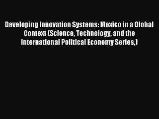 [PDF] Developing Innovation Systems: Mexico in a Global Context (Science Technology and the