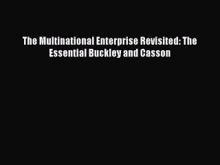[PDF] The Multinational Enterprise Revisited: The Essential Buckley and Casson Full Colection
