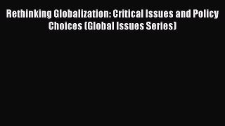 [PDF] Rethinking Globalization: Critical Issues and Policy Choices (Global Issues Series) Full
