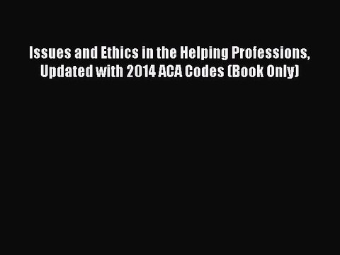 [PDF] Issues and Ethics in the Helping Professions Updated with 2014 ACA Codes (Book Only)