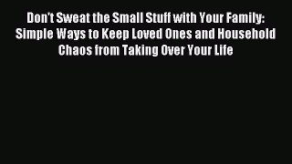 [PDF] Don't Sweat the Small Stuff with Your Family: Simple Ways to Keep Loved Ones and Household