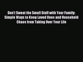 [PDF] Don't Sweat the Small Stuff with Your Family: Simple Ways to Keep Loved Ones and Household