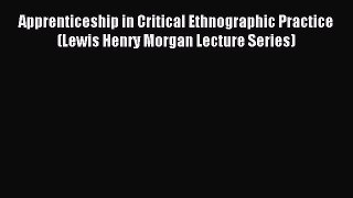 [PDF] Apprenticeship in Critical Ethnographic Practice (Lewis Henry Morgan Lecture Series)
