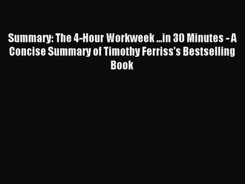 [PDF] Summary: The 4-Hour Workweek ...in 30 Minutes - A Concise Summary of Timothy Ferriss's