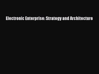 [PDF] Electronic Enterprise: Strategy and Architecture Full Colection