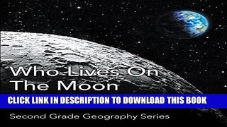 [PDF] Who Lives On The Moon (Moon Facts) : Second Grade Geography Series: 2nd Grade Books