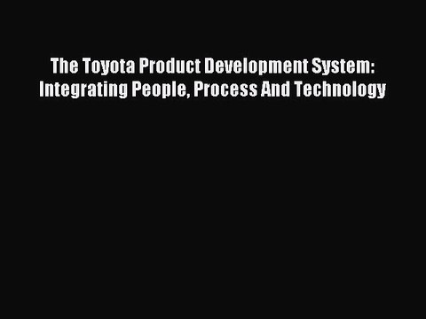 [PDF] The Toyota Product Development System: Integrating People Process And Technology Popular