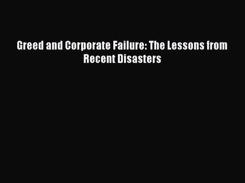 [PDF] Greed and Corporate Failure: The Lessons from Recent Disasters Full Colection