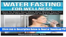 [Get] Water Fasting For Wellness: How To Start Your Very Own Water Fast For Optimal Health,