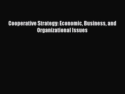 [PDF] Cooperative Strategy: Economic Business and Organizational Issues Full Colection