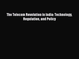 [PDF] The Telecom Revolution in India: Technology Regulation and Policy Popular Colection