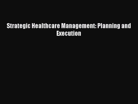 [PDF] Strategic Healthcare Management: Planning and Execution Full Online