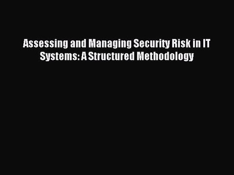 [PDF] Assessing and Managing Security Risk in IT Systems: A Structured Methodology Popular