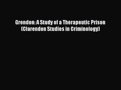 [PDF] Grendon: A Study of a Therapeutic Prison (Clarendon Studies in Criminology) Full Colection