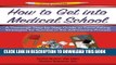 New Book How to Get Into Medical School: A Thorough Step-By-Step Guide to Formulating Strategies