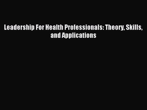 [PDF] Leadership For Health Professionals: Theory Skills and Applications Popular Colection