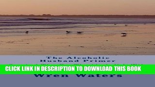 [PDF] The Alcoholic Husband Primer: Survival Tips For The Alcoholic s Wife Free Books