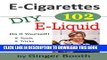 [PDF] E-Cigarettes 102: DIY E-Liquid (E-Cigarettes 101) (Volume 2) Popular Online