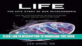 [Read] Life - The Epic Story of Our Mitochondria: How the Original Probiotic Dictates Your Health,