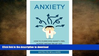 READ BOOK  Anxiety: How To Overcome Anxiety, Feel Almost Instant Relief And Start Enjoying Life