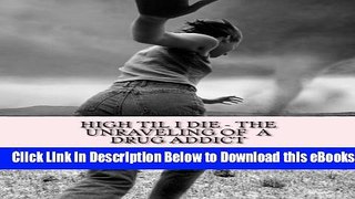 [PDF] High Til I Die: - The Unraveling of a Drug Addict Free Books