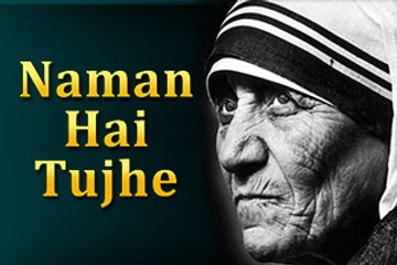 Naman Hai Tujhe. A Tribute and homage to Saint Mother Teresa.