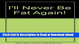 [Download] I ll Never Be Fat Again! Free New