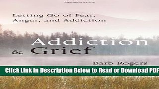 [Get] Addiction   Grief: Letting Go of Fear, Anger, and Addiction Free Online