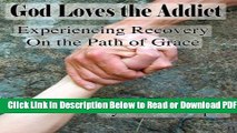 [Get] God Loves the Addict: Experiencing Recovery on the Path of Grace Popular New