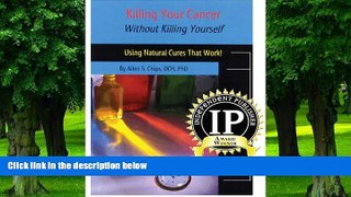 Big Deals  Killing Your Cancer Without Killing Yourself: The Natural Cure That Works!  Best Seller