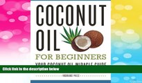 Full [PDF] Downlaod  Coconut Oil for Beginners - Your Coconut Oil Miracle Guide: Health Cures,