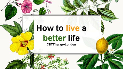 How to live better life- CBT Therapy London