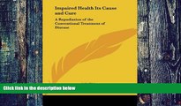 Big Deals  Impaired Health Its Cause and Cure: A Repudiation of the Conventional Treatment of
