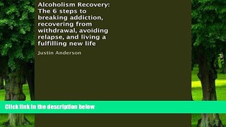 Big Deals  Alcoholism Recovery: The 6 Steps to Breaking Addiction, Recovering from Withdrawal,