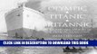 [Read PDF] Olympic, Titanic, Britannic: An Illustrated History of the Olympic Class Ships Download