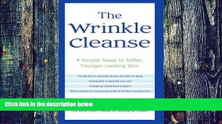 Big Deals  The Wrinkle Cleanse: 4 Simple Steps to Softer, Younger-Looking Skin  Free Full Read