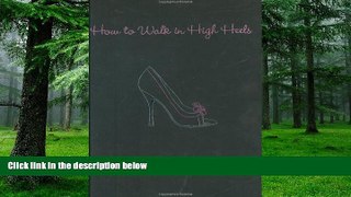 Big Deals  How to Walk in High Heels: The Girl s Guide to Everything  Free Full Read Most Wanted