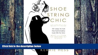 Big Deals  Shoestring Chic: 101 Ways To Live The Fashionably Luxe Life For Less  Free Full Read