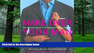 Big Deals  Make Over Your Man: The Woman s Guide to Dressing Any Man in Her Life  Best Seller