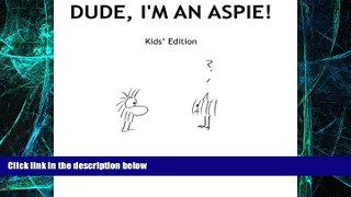 Big Deals  Dude, I m An Aspie! Kids  Edition  Free Full Read Best Seller