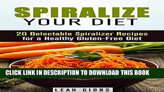 [PDF] Spiralize Your Diet: 20 Delectable Spiralizer Recipes for a Healthy Gluten-Free Diet