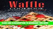 New Book Waffle Cookbook - 25 Waffle Recipes to Discover: With So Many Varieties, Forms, Holes And