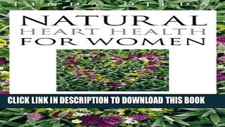 [PDF] Natural Heart Health for Women: A Woman s Guide to Preventing and Reversing Heart Disease