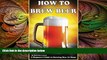 behold  How To Brew Beer: A Beginner s Guide to Brewing Beer At Home