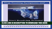 [PDF] Stop Treating Symptoms and Start Resolving Trauma!: Inside-Out Healing for Survivors of ALL