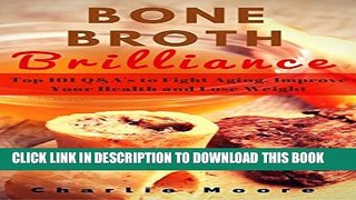 [PDF] Bone Broth Brilliance: Top 101 Q A s to Fight Aging, Improve Your Health and Lose Weight