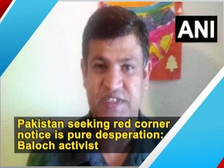 Pakistan seeking red corner notice is pure desperation: Baloch activist