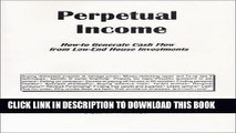 [PDF] Perpetual Income: How-to Generate Cash Flow from Low-End House Investments Popular Online